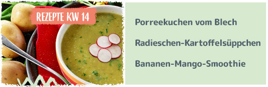 Rezept KW 15 Porreekuchen, Radieschen Kartoffelsüppchen, Bananen Mango smoothie